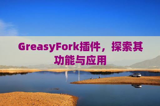 GreasyFork插件，探索其功能与应用